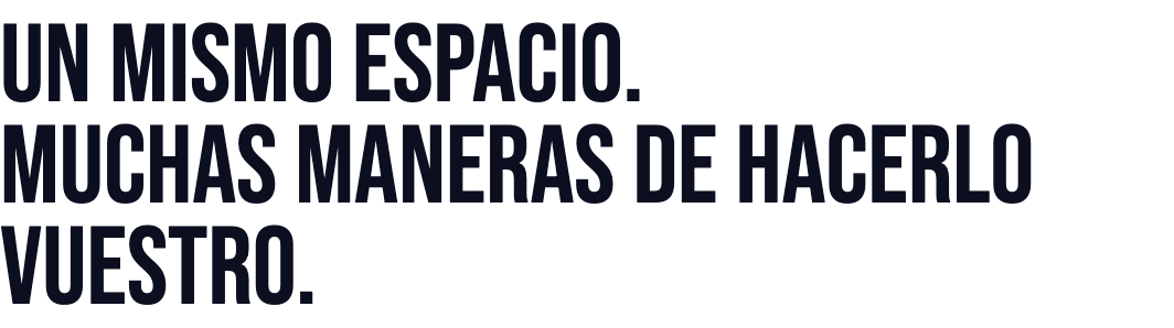 Un mismo espacio. Muchas maneras de hacerlo vuestro.